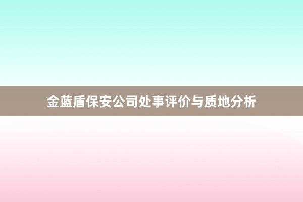 金蓝盾保安公司处事评价与质地分析